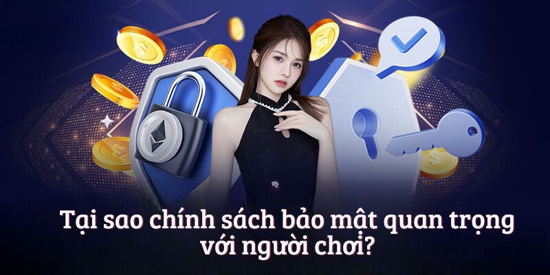 Tại sao chính sách bảo mật quan trọng với người chơi?
