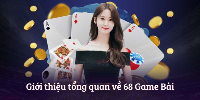 Giới thiệu tổng quan về 68 Game Bài