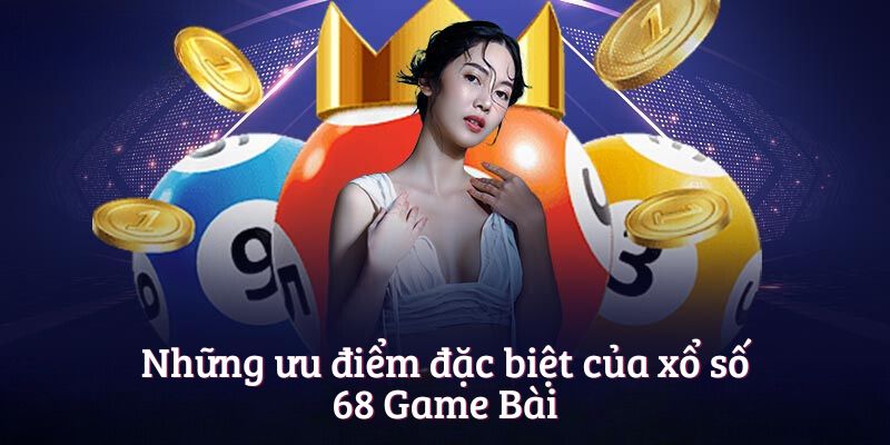 Những ưu điểm đặc biệt của xổ số 68 Game Bài 
